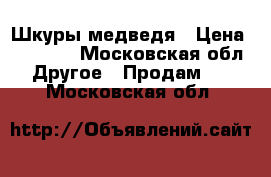 Шкуры медведя › Цена ­ 30 000 - Московская обл. Другое » Продам   . Московская обл.